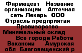 Фармацевт › Название организации ­ Аптечная сеть Лекарь, ООО › Отрасль предприятия ­ Провизорство › Минимальный оклад ­ 27 000 - Все города Работа » Вакансии   . Амурская обл.,Благовещенский р-н